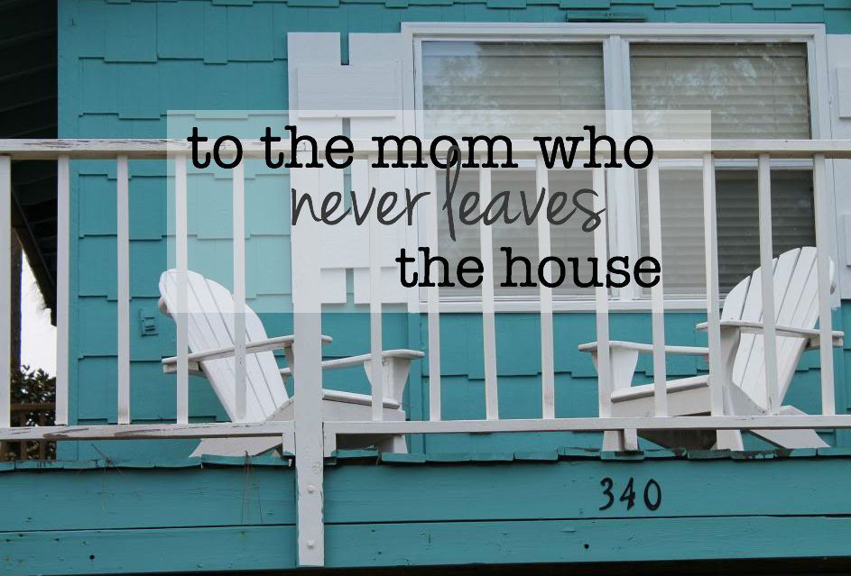 To the moms who never the house | Stay a Home mom blues